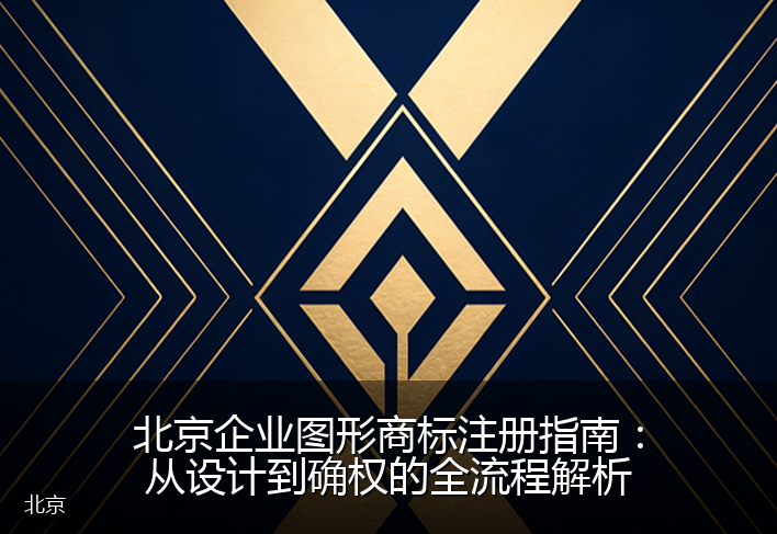 北京企业图形商标注册指南：从设计到确权的全流程解析