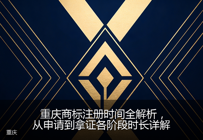 重庆商标注册时间全解析，从申请到拿证各阶段时长详解